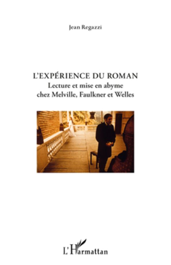 L'Expérience du roman: Lecture et mise en abyme chez Melville, Faulkner et Welles