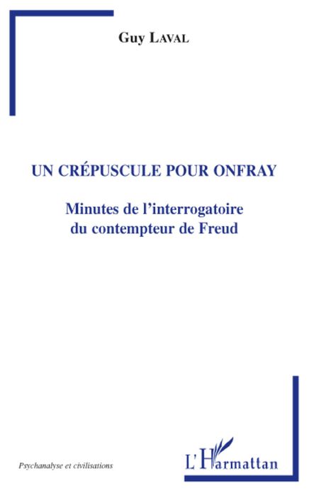 Un crépuscule pour Onfray: Minutes de l'interrogatoire du contempteur de Freud