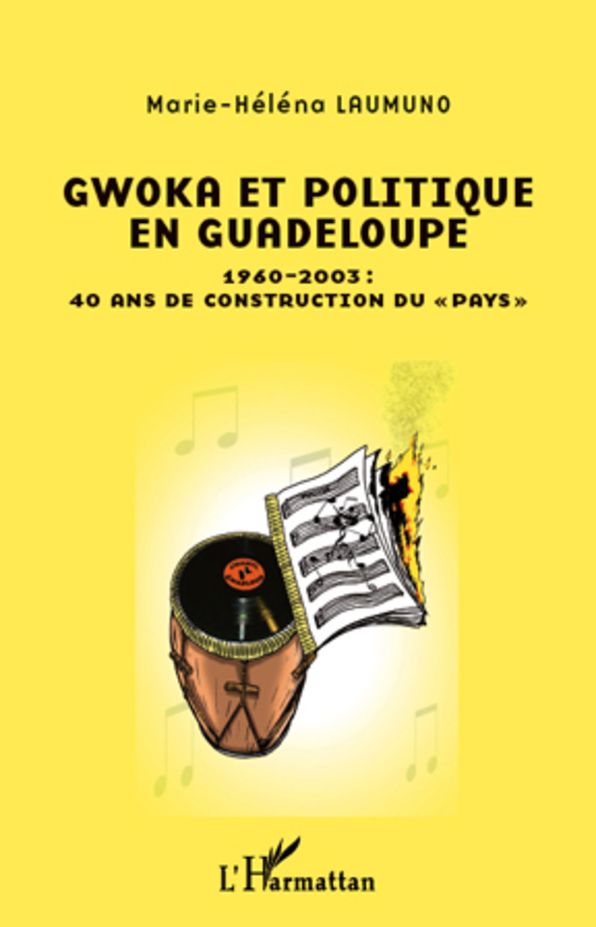 Gwoka et politique en Guadeloupe: 1960-2003 : 40 ans de construction du "pays"