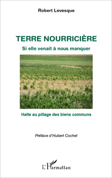 Terre nourricière: Si elle venait à nous manquer - Halte au pillage des biens communs