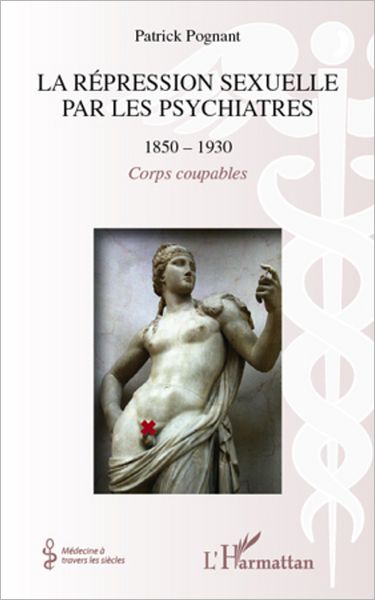 La répression sexuelle par les psychiatres (1850-1930): Corps coupables