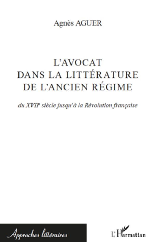 L'avocat dans la littérature de l'Ancien Régime: Du XVIIe siècle jusqu'à la Révolution française