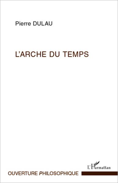 L'Arche du temps: Les sens de l'essence du Temps - Essai sur la structure harmonique de la temporalité