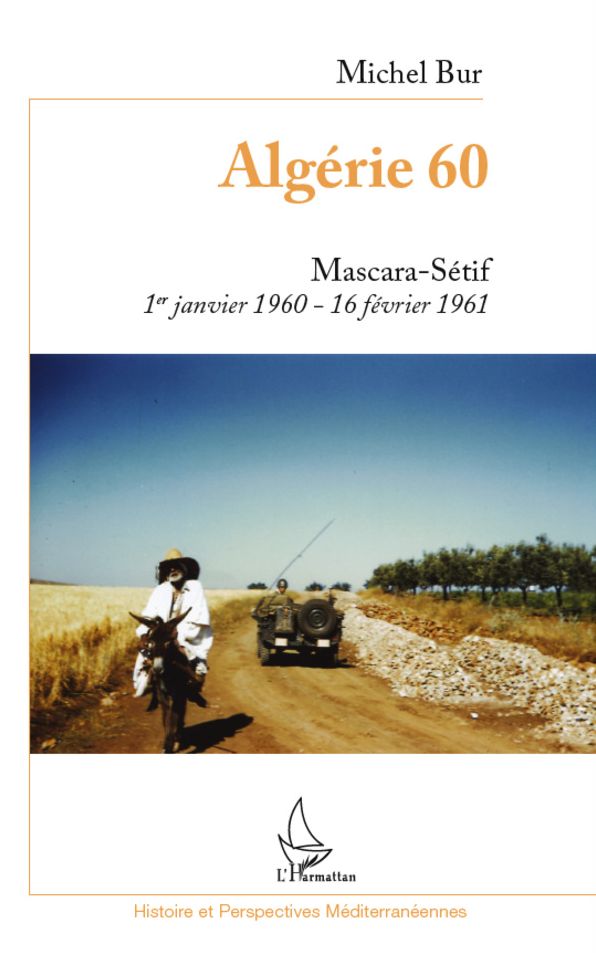 Algérie 60: Mascara-Sétif 1er janvier 1960-16 février 1961