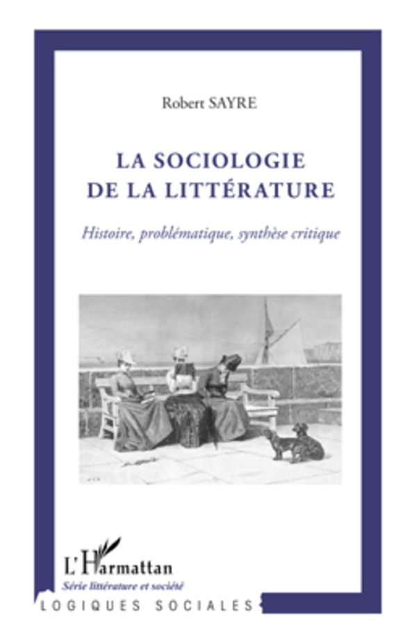 La sociologie de la littérature: Histoire, problématique, synthèse critique