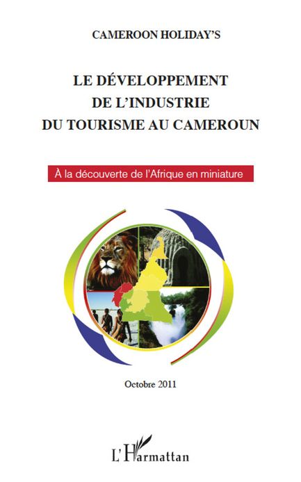 Le développement de l'industrie du tourisme au Cameroun: A la découverte de l'Afrique en miniature - Octobre 2011 - Nouvelle édition