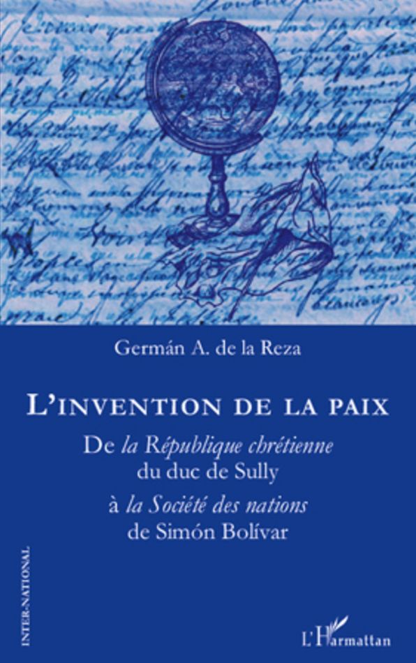 L'invention de la paix: De la République chrétienne du duc de Sully à la Société des nations de Simon Bolivar