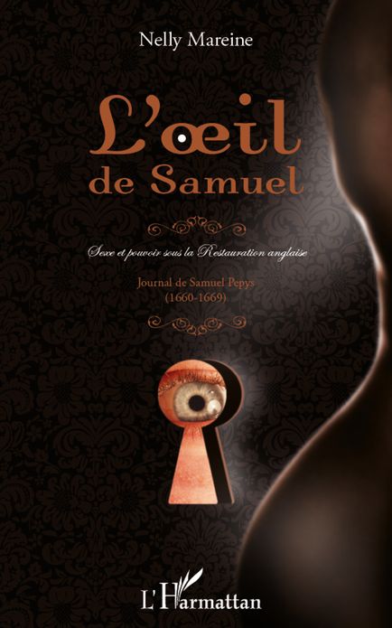 L'oeil de Samuel: Sexe et pouvoir sous la restauration anglaise - Journal de Samuel Pepys (1660-1669)