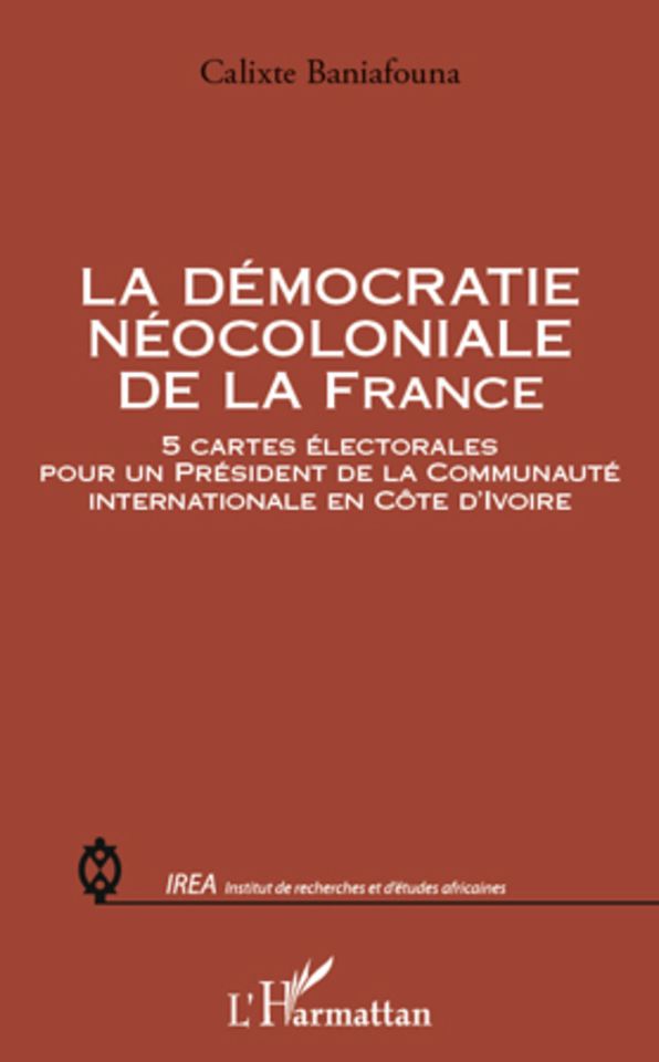 La démocratie néocoloniale de la France: 5 cartes électorales pour un Président de la Communauté internationale en Côte d'Ivoire