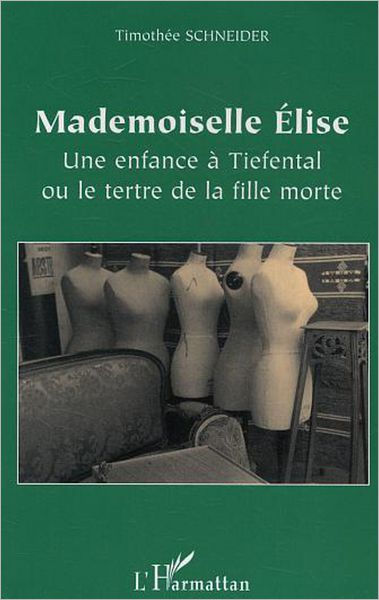Mademoiselle Elise: Une enfance à Tiefental ou le tertre de la fille morte