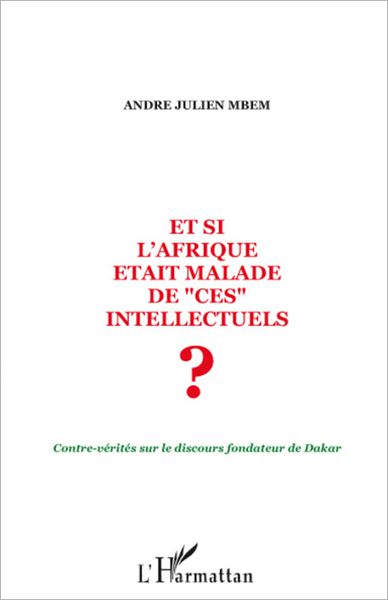 Et si l'Afrique était malade de ces intellectuels ?: Contre-vérités sur le discours fondateur de Dakar