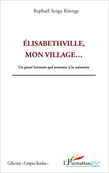 Elisabethville, mon village...: Un passé lointain qui remonte à la mémoire