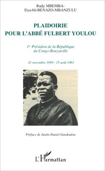 Plaidoirie pour l'Abbé Fulbert Youlou: 1er Président de la république du Congo-Brazzaville - 21 novembre 1959 - 15 août 1963
