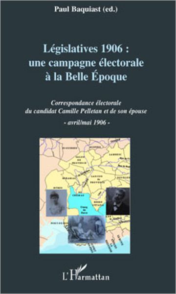 Législatives 1906 : une campagne électorale à la Belle Epoque: Correspondance électorale du candidat Camille Pelletan et de son épouse (avril/mai 1906)