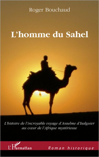 L'homme du Sahel: Au début d'un quinzième siècle très troublé, l'histoire de l'incroyable voyage - D'Anselme d'Isalguier au coeur de l'Afrique mystérieuse