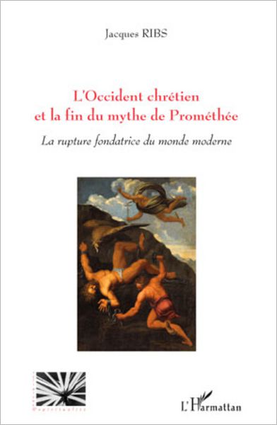 L'Occident chrétien et la fin du mythe de Prométhée: La rupture fondatrice du monde moderne