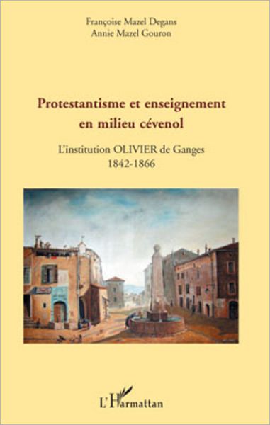 Protestantisme et enseignement en milieu cévenol: L'institution Olivier de Ganges - 1842-1866
