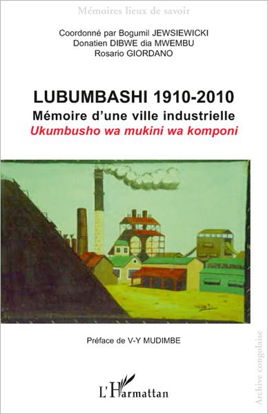 Lubumbashi 1910-2010: Mémoire d'une ville industrielle / Ukumbusho wa mukini wa komponi