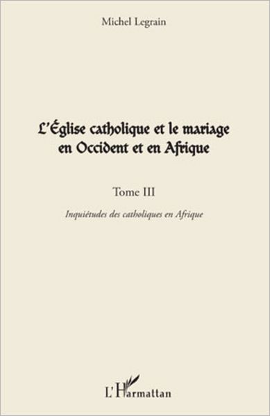 L'Église catholique et le mariage en Occident et en Afrique (Tome III): Inquiétudes des catholiques en Afrique