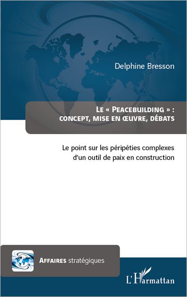 Peacebuilding : concept, mise en oeuvre, débats: Le point sur les péripéties complexes d'un outil de paix en construction