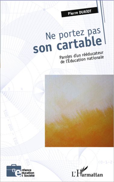 Ne portez pas son cartable: Paroles d'un rééducateur de l'éducation nationale