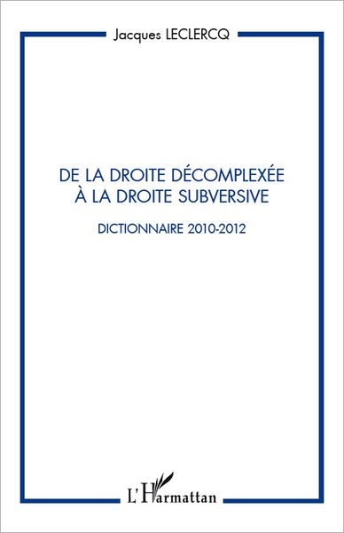 De la droite décomplexée à la droite subversive: Dictionnaire 2010-2012