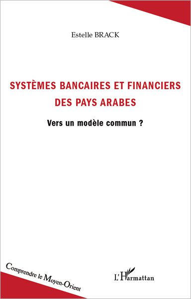Systèmes bancaires et financiers des pays arabes: Vers un modèle commun ?