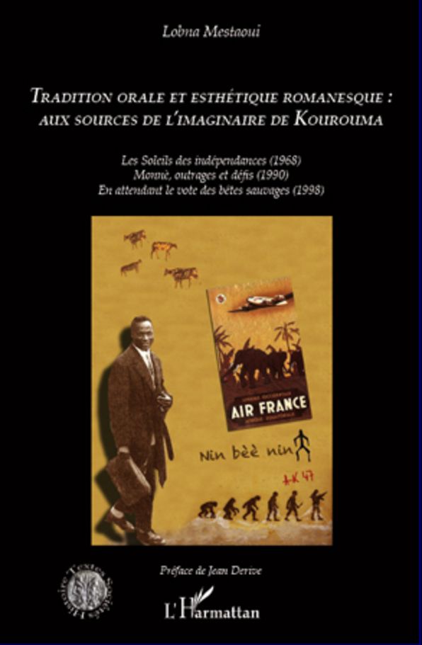 Tradition orale et esthétique romanesque : aux sources de l'imaginaire de Kourouma: Les Soleils des indépendances (1968) Momnè, outrages et défis (1990) En attendant le vote des bêtes sauvages (1998)