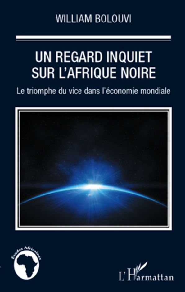 Un regard inquiet sur l'Afrique Noire: Le triomphe du vice dans l'économie mondiale