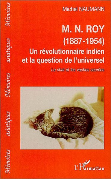 M.N.ROY (1887-1954): Un révolutionnaire indien et la question de l'universel - Le chat et les vaches sacrées
