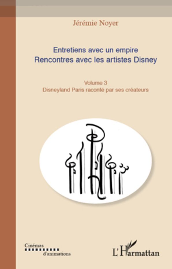 Entretiens avec un empire (Volume III): Rencontre avec les artistes Disney - Disneyland Paris raconté par ses créateurs