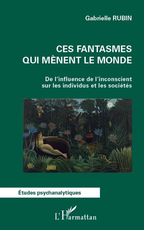 Ces fantasmes qui mènent le monde: De l'influence de l'inconscient sur les individus et les sociétés