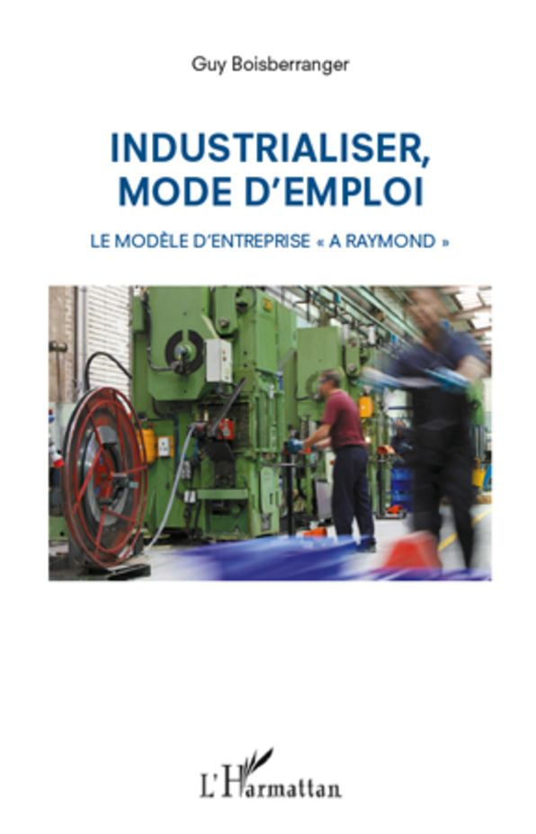 Industrialiser, mode d'emploi: Le modèle d'entreprise "A Raymond"