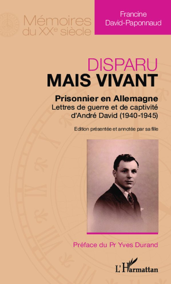 Disparu mais vivant : prisonnier en Allemagne: Lettres de guerre et de captivité d'André David (1940-1945)