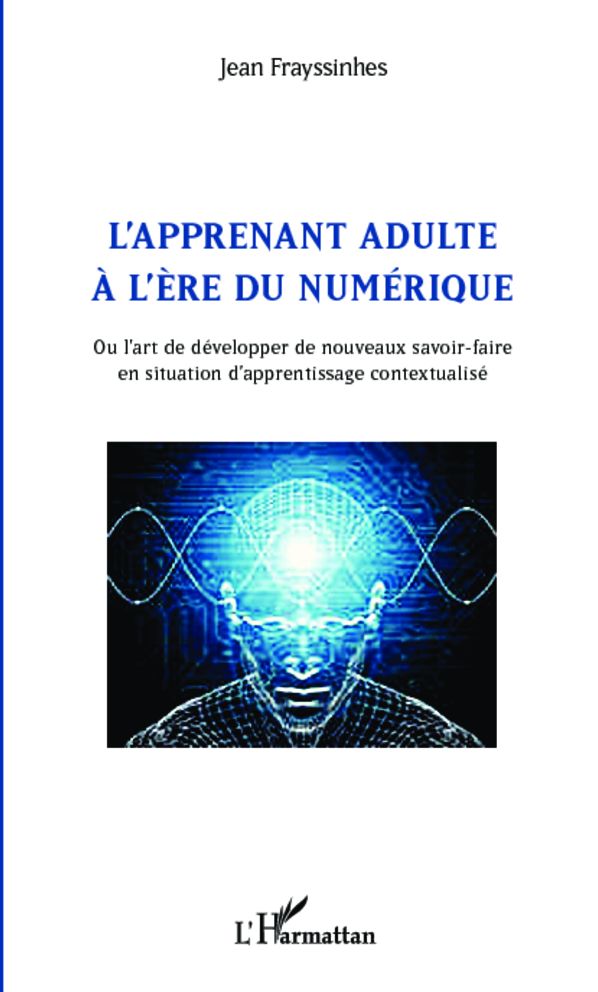 L'apprenant adulte à l'ère du numérique: Ou l'art de développer de nouveaux savoir-faire en situation d'apprentissage contextualisé