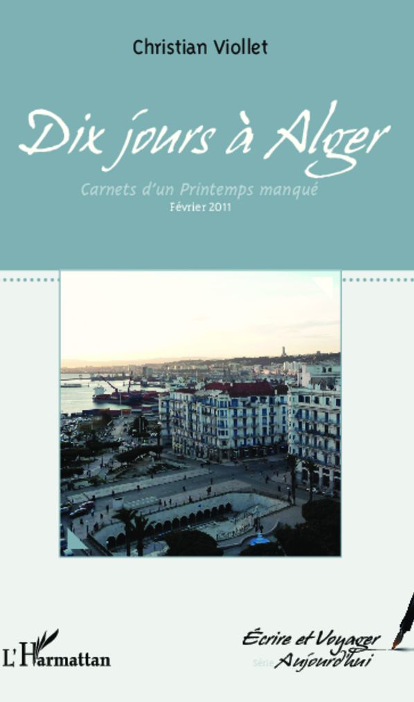 Dix jours à Alger: Carnets d'un Printemps manqué. Février 2011