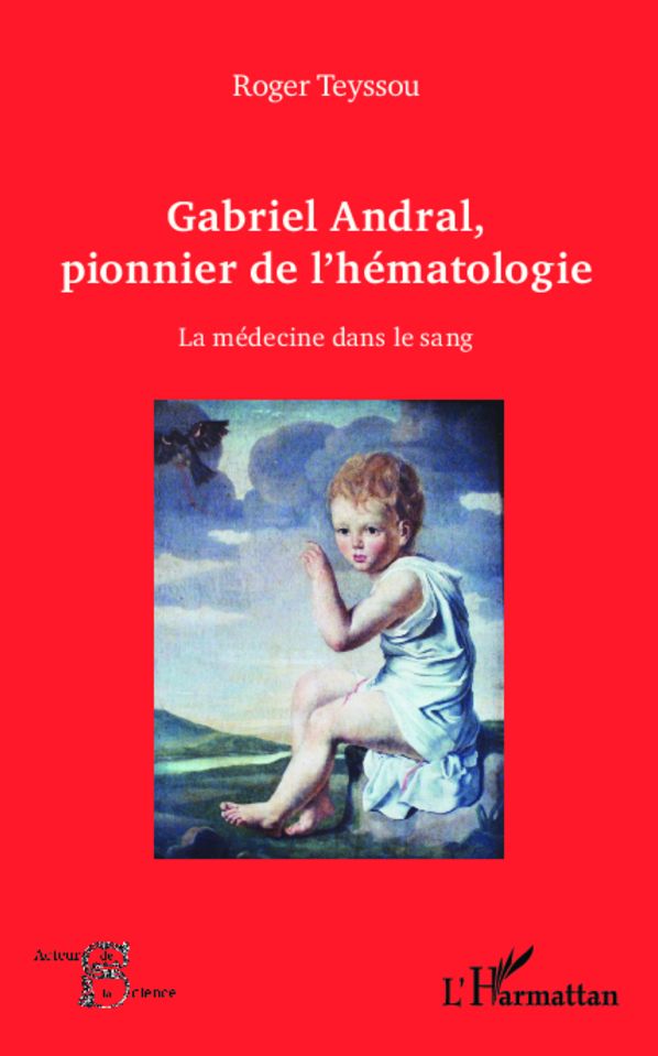 Gabriel Andral, pionnier de l'hématologie: La médecine dans le sang