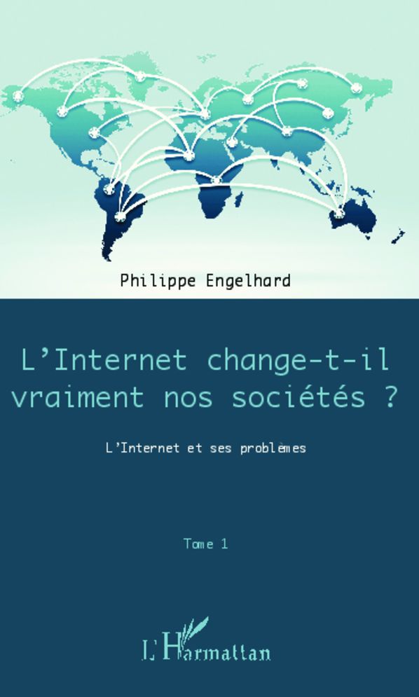 Internet change-t-il vraiment nos sociétés ? (Tome 1): L'Internet et ses problèmes