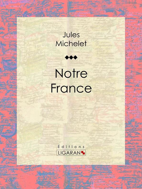 Notre France: Sa géographie, son histoire