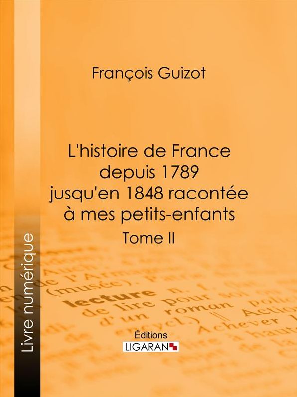 L'histoire de France depuis 1789 jusqu'en 1848 racontée à mes petits-enfants: Tome deuxième