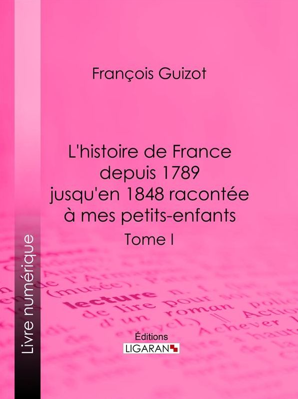 L'histoire de France depuis 1789 jusqu'en 1848 racontée à mes petits-enfants: Tome premier