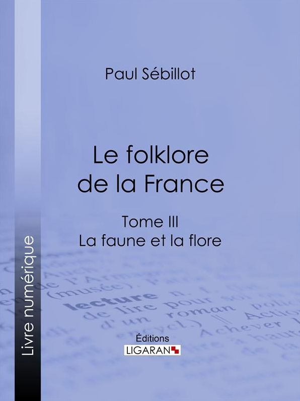 Le Folk-Lore de la France: La Faune et la Flore - Tome troisième