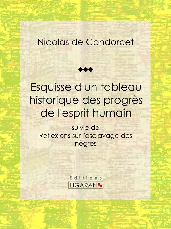 Esquisse d'un tableau historique des progrès de l'esprit humain: suivie de Réflexions sur l'esclavage des nègres