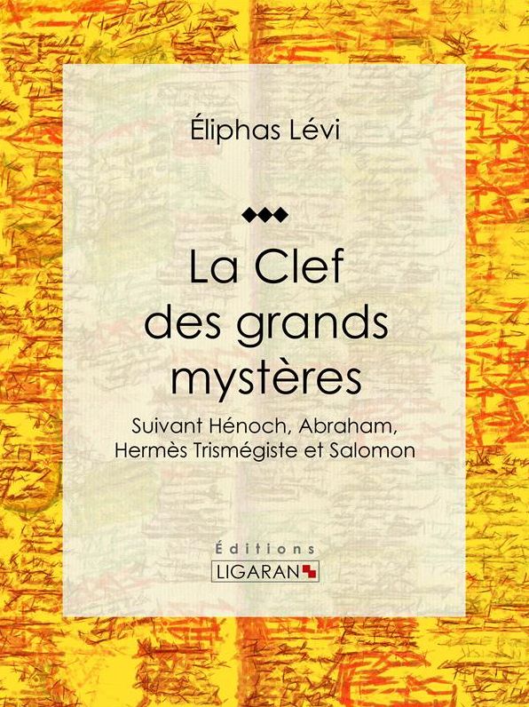 La Clef des grands mystères: Suivant Hénoch, Abraham, Hermès Trismégiste et Salomon
