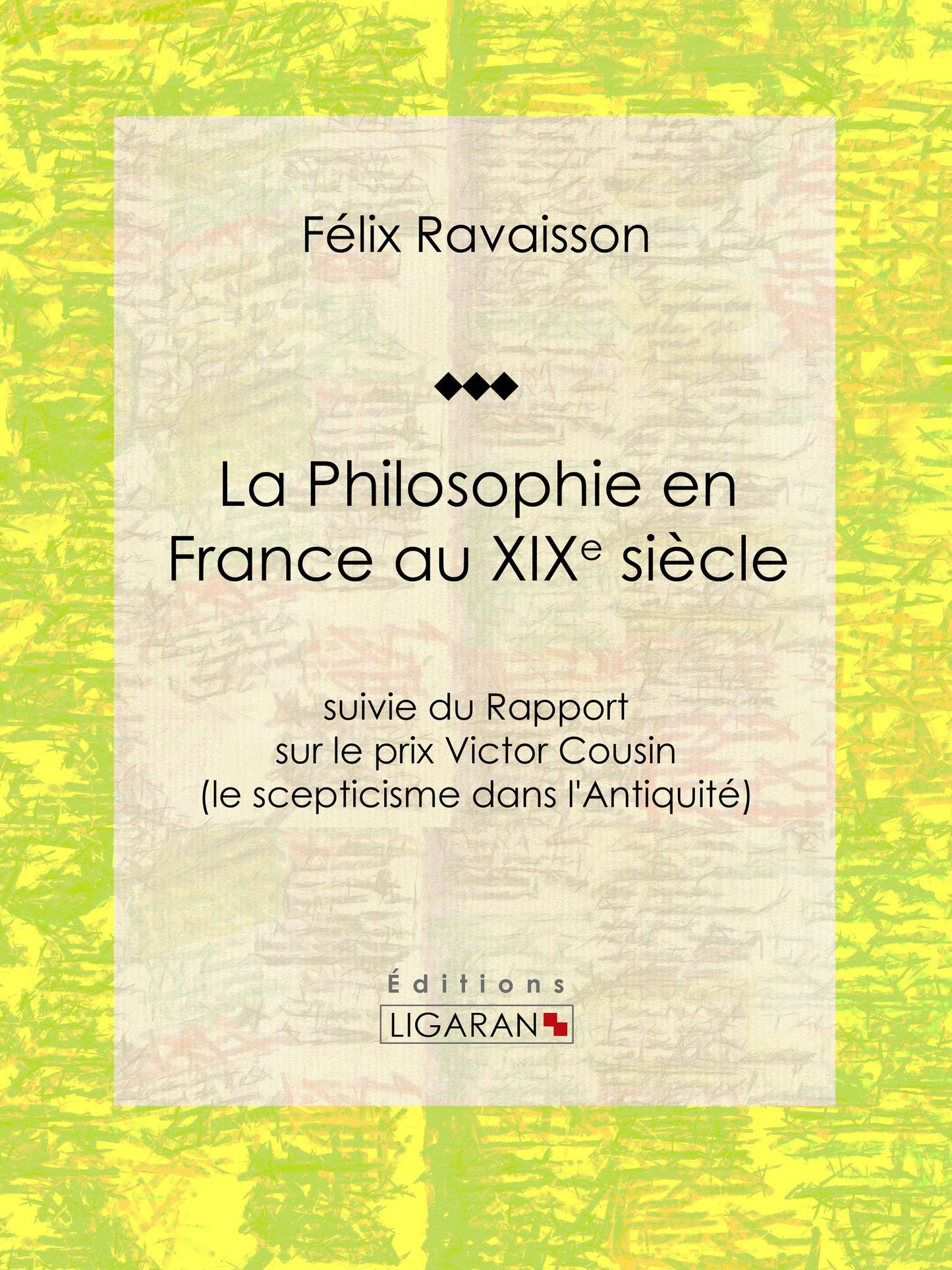 La Philosophie en France au XIXe siècle: Suivie du Rapport sur le prix Victor Cousin (le scepticisme dans l'Antiquité)