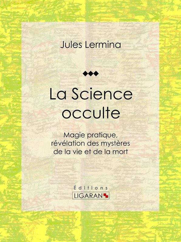 La Science occulte: Magie pratique, révélation des mystères de la vie et de la mort