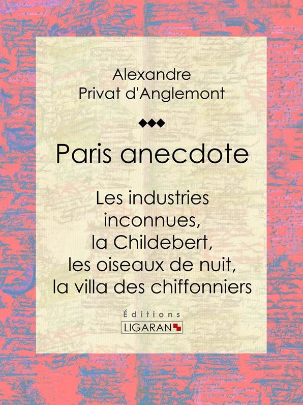 Paris anecdote: Les industries inconnues, la Childebert, les oiseaux de nuit, la villa des chiffonniers