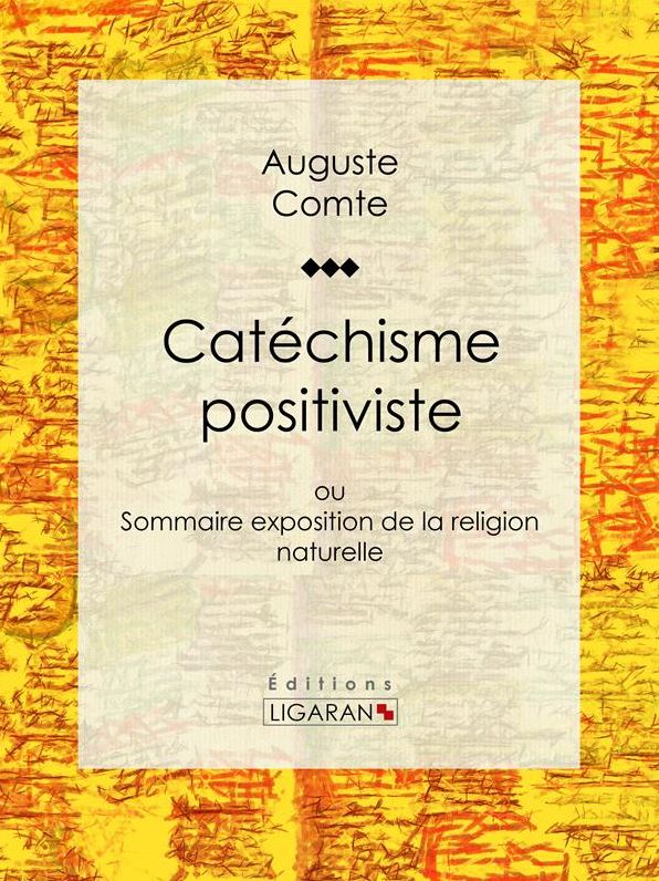 Catéchisme positiviste: ou Sommaire exposition de la religion naturelle