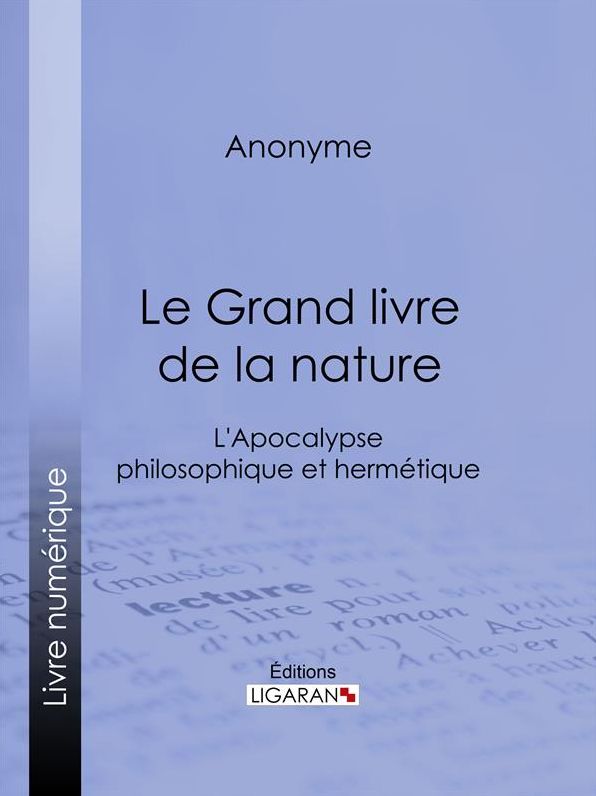 Le Grand livre de la nature: L'Apocalypse philosophique et hermétique