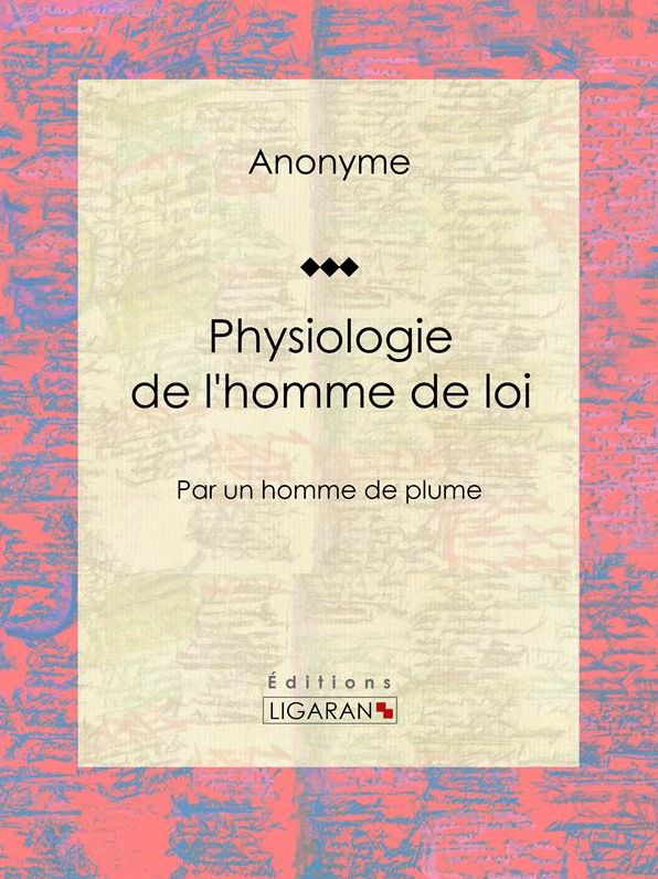 Physiologie de l'homme de loi: Par un homme de plume